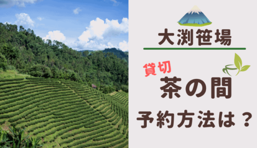 大渕笹場 富士山の茶の間の予約方法は？ 茶の間テラスはいつから？