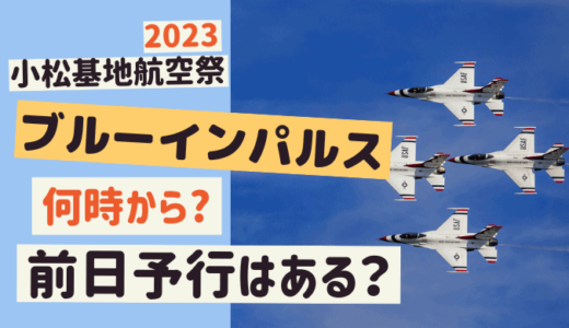 【小松基地航空祭 2023】ブルーインパルスの飛行は何時から？前日予行はいつ？