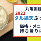 丸亀製麺 タル鶏天ぶっかけうどん【2022】はいつまで? 新メニュー・価格も!
