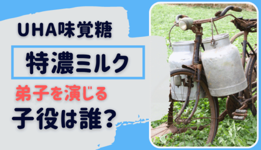 UHA味覚糖 特濃ミルク 8.2 CMの子役は誰？弟子入りしたい人が続出!?